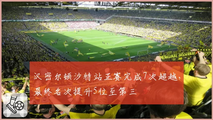 汉密尔顿沙特站正赛完成7次超越，最终名次提升5位至第三