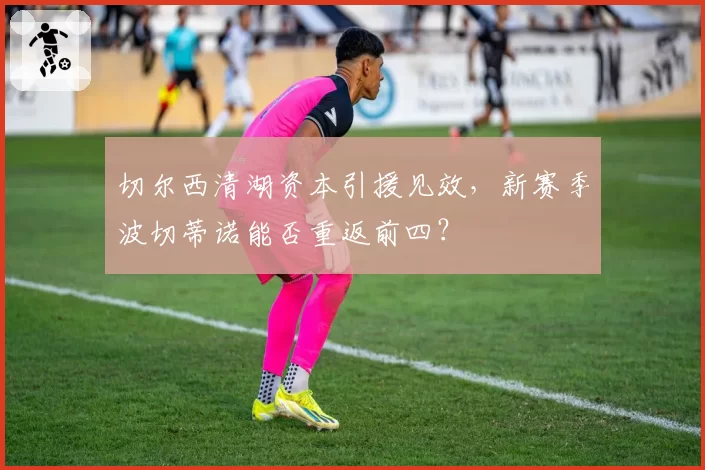 切尔西清湖资本引援见效,新赛季波切蒂诺能否重返前四?